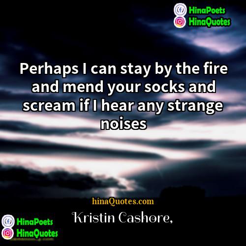 Kristin Cashore Quotes | Perhaps I can stay by the fire